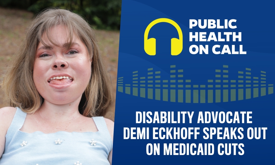 Disability Advocate Demi Eckhoff Speaks Out On Medicaid Cuts Promo graphic for Public Health On Call episode titled Disability Advocate Demi Eckhoff Speaks Out On Medicaid Cuts, featuring photo of Eckhoff